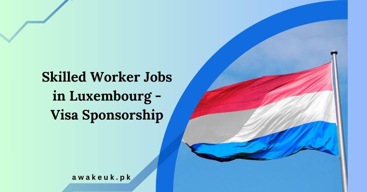 Skilled Worker Jobs in Luxembourg - Visa Sponsorship