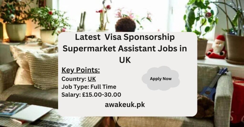 Latest Visa Sponsorship Supermarket Assistant Jobs in UK